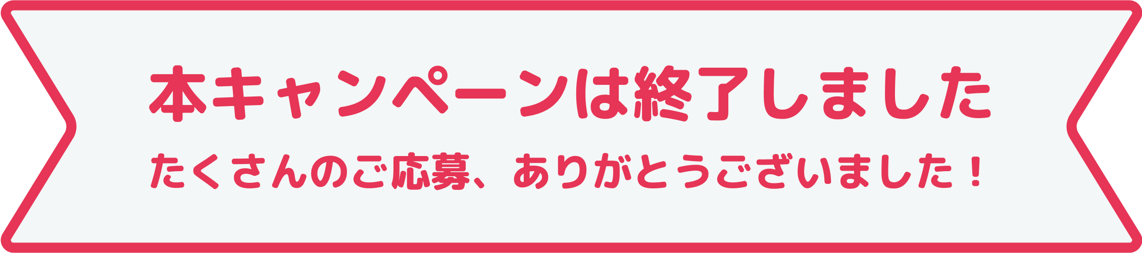 本キャンペーンは終了しました。たくさんのご応募、ありがとうございました！